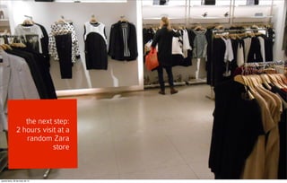 the next step:
2 hours visit at a
random Zara
store
quarta-feira, 28 de maio de 14
 