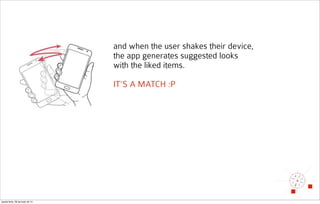 and when the user shakes their device,
the app generates suggested looks
with the liked items.
IT’S A MATCH :P
quarta-feira, 28 de maio de 14
 