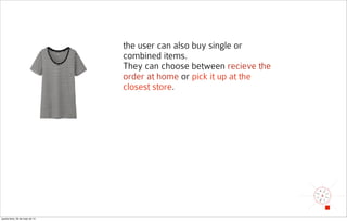 the user can also buy single or
combined items.
They can choose between recieve the
order at home or pick it up at the
closest store.
quarta-feira, 28 de maio de 14
 