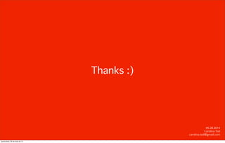 Thanks :)
05.28.2014
Carolina Tod
carolina.tod@gmail.com
quarta-feira, 28 de maio de 14
 