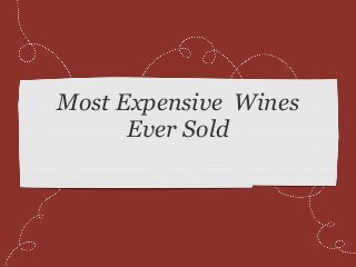Most Expensive Wines 
Ever Sold 
 
