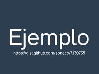 Ejemplo
https://gist.github.com/soncco/7130735