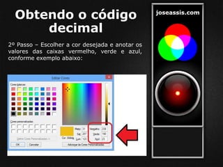Obtendo o código
decimal
2º Passo – Escolher a cor desejada e anotar os
valores das caixas vermelho, verde e azul,
conforme exemplo abaixo:
 