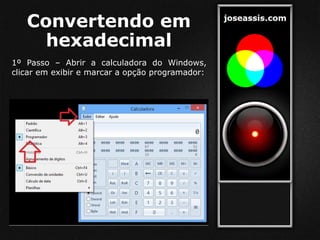 Convertendo em
hexadecimal
1º Passo – Abrir a calculadora do Windows,
clicar em exibir e marcar a opção programador:
 