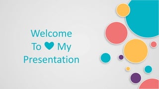 Welcome
To ❤ My
Presentation
 