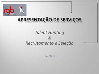 Talent Hunting
&
Recrutamento e Seleção
Jan/2013
 