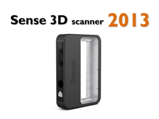 Sense 3D scanner 2013
 