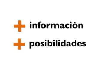 + posibilidades
+ información
 