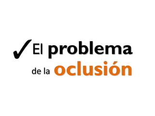 oclusión
El problema
de la
 