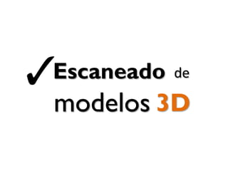 3D
Escaneado de
modelos
 
