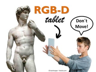 © karelnoppe - Fotolia.com
Don´t
Move!
RGB-D
tablet
 