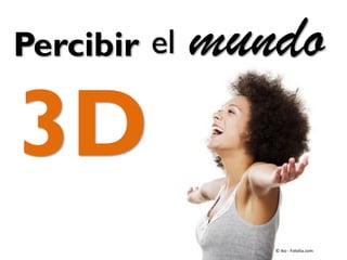 Percibir mundoel
3D
© iko - Fotolia.com
 