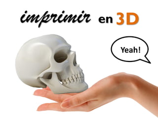 3Dimprimir en
Yeah!
 