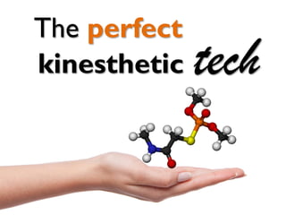 The perfect
techkinesthetic
 