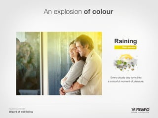 An explosion of colour

Every cloudy day turns into
a colourful moment of pleasure.

RGBW Controller
Home intelligence

 