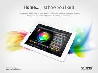 Home... just how you like it
LED diodes are widely used in home lighting. LED lighting perfectly suits modern design,
helping you feel warm and peaceful depending on your mood.

RGBW Controller
Home intelligence

 