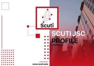 SCUTI JSC
PROFILE
www.scuti.asia
 