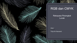 RGB dan CMYK
Rekayasa Perangkat
Lunak
Oleh :
Triya Ari Novianti
 