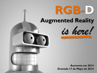 RGB-D
is here!
Augmented Reality
Photo: leonkeller78 Flickr.com
Aumenta.me 2014
Granada 17 de Mayo de 2014
 