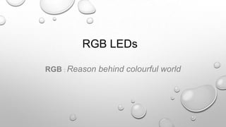 RGB LEDs
RGB : Reason behind colourful world
 