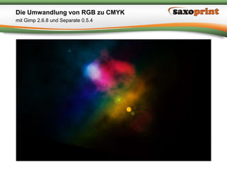 1 Saxoprint GmbH Digital- & Offsetdruckerei Die Umwandlung von RGB zu CMYK mit Gimp 2.6.8 und Separate 0.5.4 