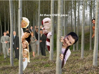 At there OWN pace…
 