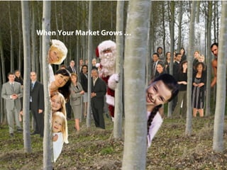 When Your Market Grows …
 