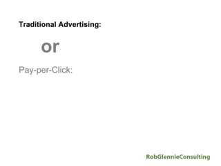 Traditional Advertising:


      or
Pay-per-Click:
 