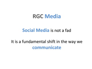RGC  Media   Social Media  is not a fad It is a fundamental shift in the way we  communicate 