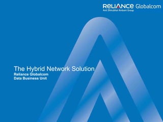 The Hybrid Network Solution  Reliance Globalcom Data Business Unit 