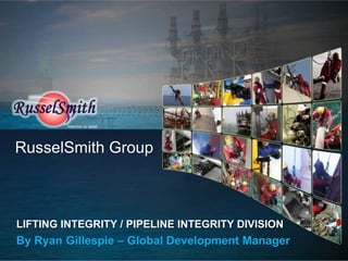Attention to detail




RusselSmith Group



LIFTING INTEGRITY / PIPELINE INTEGRITY DIVISION
By Ryan Gillespie – Global Development Manager
 