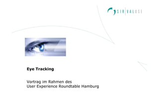 Eye Tracking


Vortrag im Rahmen des
User Experience Roundtable Hamburg
 