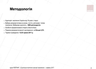 група РЕЙТИНГ | Суспільно-політичні настрої населення | травень 2017 2
Методологія
o Аудиторія: населення України від 18 р...