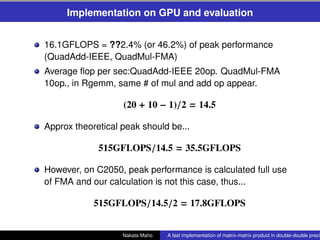 Implementation on GPU and evaluation


16.1GFLOPS = ??2.4% (or 46.2%) of peak performance
(QuadAdd-IEEE, QuadMul-FMA)
Aver...