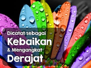Dicatat sebagai  
Kebaikan 
& Mengangkat  
Derajat
 