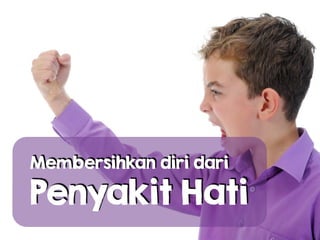 Membersihkan diri dari  
Penyakit Hati
 