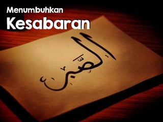 Menumbuhkan  
Kesabaran
 