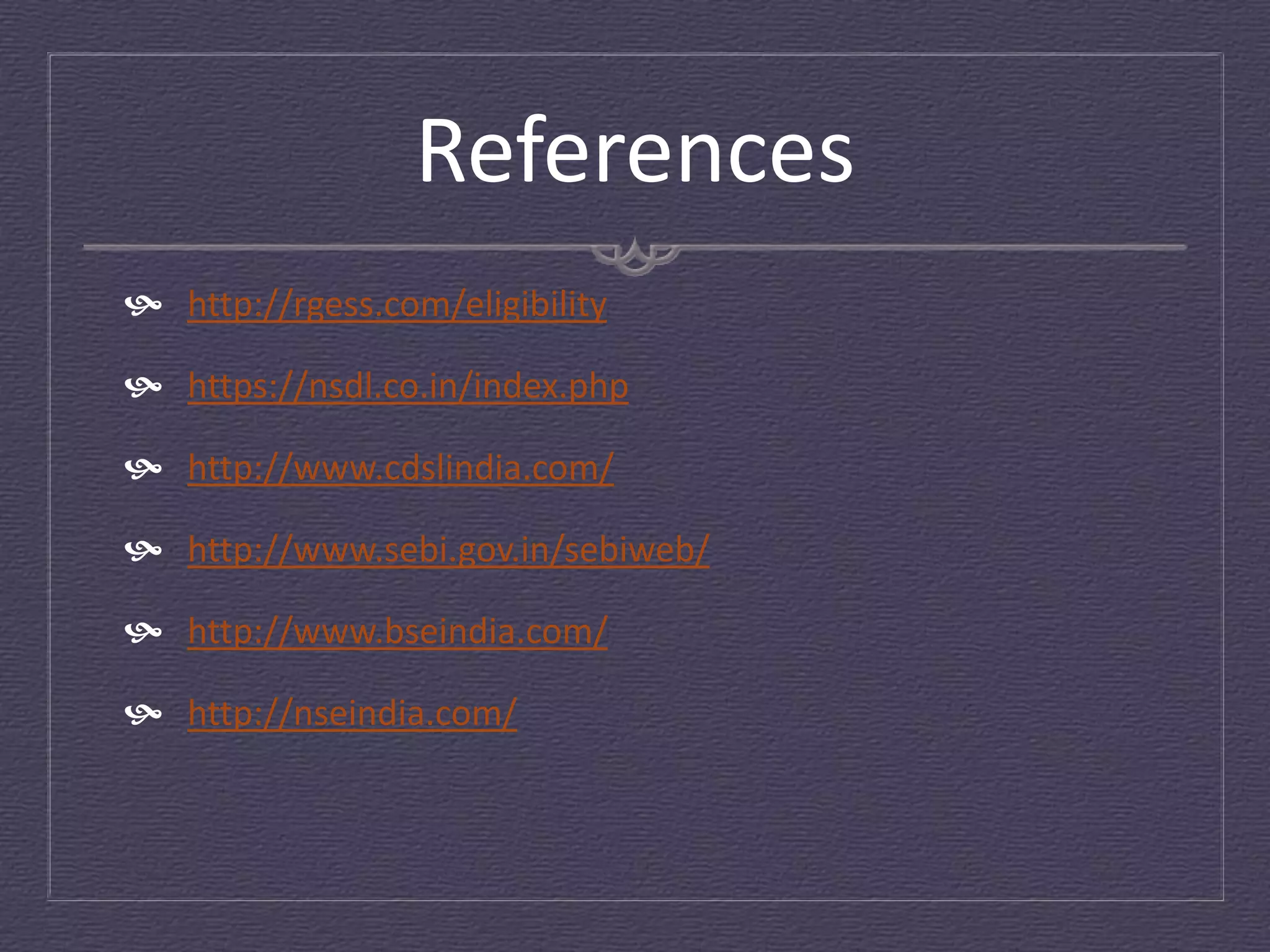 References
 http://rgess.com/eligibility

 https://nsdl.co.in/index.php

 http://www.cdslindia.com/

 http://www.sebi.gov.in/sebiweb/

 http://www.bseindia.com/

 http://nseindia.com/
 