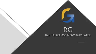 RG
B2B Purchase now, buy later.
 