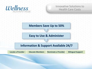Innovative Solutions to
Health Care Costs

Members Save Up to 50%
Easy to Use & Administer
Information & Support Available 24/7
Locate a Provider

Educate Members

Nominate a Provider

Bilingual Support

 