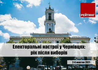Електоральні настрої у Чернівцях:
рік після виборів
2-6 жовтня 2021
 