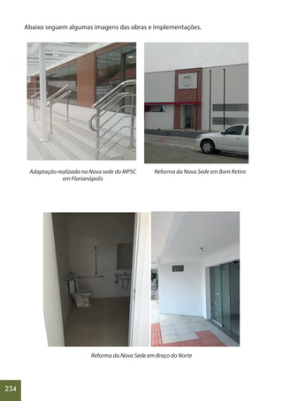 234
Abaixo seguem algumas imagens das obras e implementações.
Adaptação realizada na Nova sede do MPSC
em Florianópolis
Reforma da Nova Sede em Bom Retiro
Reforma da Nova Sede em Braço do Norte
 
