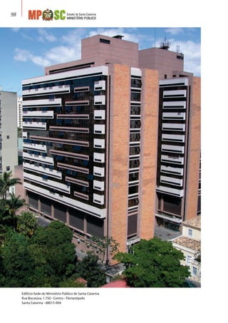 Estado de Santa Catarina
MINISTÉRIO PÚBLICO
98
Edifício-Sede do Ministério Público de Santa Catarina
Rua Bocaiúva, 1.750 - Centro - Florianópolis
Santa Catarina - 88015-904
 