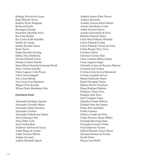 124
Rodrigo Silveira de Souza
Rogê Macedo Neves
Rogério Ponzi Seligman
Rosan da Rocha
Rosangela Zanatta
Rosemary Machado Silva
Rui Arno Richter
Rui Carlos Kolb Schiefler
Sandro de Araujo
Sandro Ricardo Souza
Saulo Torres
Sérgio Ricardo Joesting
Sidney Eloy Dalabrida
Silvana Schmidt Vieira
Simone Cristina Schultz
Sonia Maria Demeda Groisman Piardi
Thais Cristina Scheffer
Vânia Augusta Cella Piazza
Vânia Lúcia Sangalli
Vera Lúcia Butzke
Vera Lúcia Coro Bedinoto
Wagner Pires Kuroda
Wilson Paulo Mendonça Neto
Entrância Final
Alessandro Rodrigo Argenta
Alexandre Carrinho Muniz
Alexandre Daura Serratine
Alexandre Estefani
Alexandre Schmitt dos Santos
Alicio Henrique Hirt
Aline Dalle Laste
Ana Cristina Boni
Anderson Adilson de Souza
André Braga de Araújo
André Teixeira Milioli
Andrea Gevaerd
Andréa Machado Speck
Andréia Soares Pinto Favero
Andreza Borinelli
Ariadne Clarissa Klein Sartori
Aristeu Xenofontes Lenzi
Arthur Koerich Inacio
Aurélio Giacomelli da Silva
Belmiro Hanisch Júnior
Carla Mara Pinheiro Miranda
Carlos Eduardo Cunha
Carlos Eduardo Tremel de Faria
Carlos Renato Silvy Teive
Caroline Cabral
Caroline Cristine Eller
Cássio Antonio Ribas Gomes
Cesar Augusto Engel
Chimelly Louise de Resenes Marcon
Cristiano José Gomes
Cristina Costa da Luz Bertoncini
Cristine Angulski da Luz
Daniel Granzotto Nunes
Daniel Westphal Taylor
Débora Pereira Nicolazzi
Diego Rodrigo Pinheiro
Diógenes Viana Alves
Douglas Alan Silva
Eder Cristiano Viana
Eduardo Chinato Ribeiro
Eduardo Sens dos Santos
Elaine Rita Auerbach
Eraldo Antunes
Fabrício Franke da Silva
Felipe Prazeres Salum Müller
Fernanda Broering Dutra
Fernanda Crevanzi Vailati
Fred Anderson Vicente
Gabriel Ricardo Zanon Meyer
Germano Krause de Freitas
Giselli Dutra
Glauco José Riffel
 