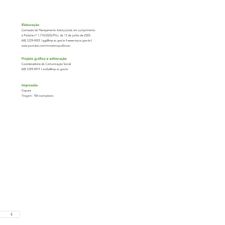 4
Elaboração
Comissão de Planejamento Institucional, em cumprimento
à Portaria nº 1.710/2005/PGJ, de 17 de junho de 2005.
(48) 3229-9001 | pgj@mp.sc.gov.br | www.mp.sc.gov.br |
www.youtube.com/ministeriopublicosc
Projeto gráfico e editoração
Coordenadoria de Comunicação Social
(48) 3229-9011 | midia@mp.sc.gov.br
Impressão
Copiart
Tiragem: 700 exemplares
 