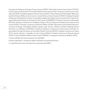 68
Associação dos Produtores de Energia de Santa Catarina (APESC); Tribunal de Contas de Santa Catarina (TCE/SC);
Caixa Econômica Federal (CEF); Universidade Federal de Santa Catarina (UFSC); Academia Catarinense de Letras Ju-
rídicas (ACALEJ); Assembleia Legislativa de Santa Catarina (ALESC); União; Prefeituras de Florianópolis, Blumenau e
Joinville; Defensoria Pública de Santa Catarina; Centrais Elétricas de Santa Catarina (CELESC); Fundação Hospitalar
de Blumenau (Hospital Santo Antonio); Comunidade Evangélica de Confissão Luterana em Rio do Sul; União dos Di-
rigentes Municipais da Educação do Estado de Santa Catarina (UNDIME/SC); Federação Catarinense de Municípios
(FECAM); Associação Catarinense de Conselheiros Tutelares (ACCT); Federação das Indústrias do Estado de Santa
Catarina (FIESC); Associação Catarinense do Ministério Público (ACMP); Observatório Social do Brasil; Observató-
rios Sociais de Brusque, Florianópolis, Imbituba, Itapema, Lages, São José e Tubarão; Conselho Estadual dos Direitos
das Pessoas com Deficiência (CONEDE); Conselho de Arquitetura e Urbanismo de Santa Catarina (CAU/SC); Su-
perintendência Estadual do Instituto do Patrimônio Histórico Nacional (IPHAN); Fundação Catarinense de Cultura
(FCC); Instituto Histórico e Geográfico de Santa Catarina (IHGSC); Fundação Catarinense de Educação Especial
(FCEE); Corpo de Bombeiro Militar de Santa Catarina (CBM/SC); e Associação Catarinense de Medicina (ACM).
c) Foram realizados 36 eventos em parceria com stakeholders.
d) Foram capacitados 27 servidores do MPSC pela Rede Governamental de Ensino.
e) 15 profissionais de outras instituições foram capacitados pelo MPSC.
 