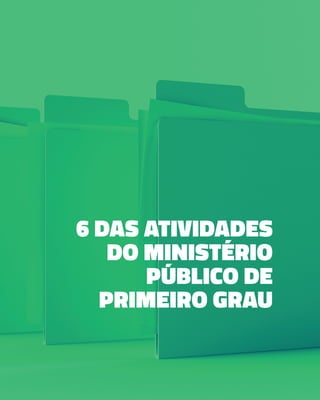 6 DAS ATIVIDADES
DO MINISTÉRIO
PÚBLICO DE
PRIMEIRO GRAU
 