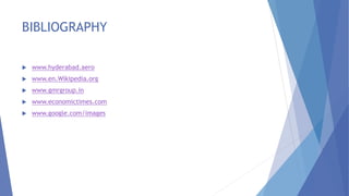 BIBLIOGRAPHY
 www.hyderabad.aero
 www.en.Wikipedia.org
 www.gmrgroup.in
 www.economictimes.com
 www.google.com/images
 