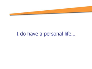 I do have a personal life…
 