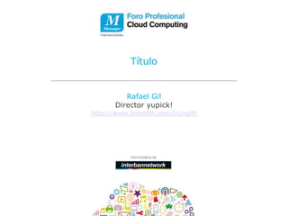 Título


          Rafael Gil
       Director yupick!
http://www.linkedin.com/in/rgilh
 